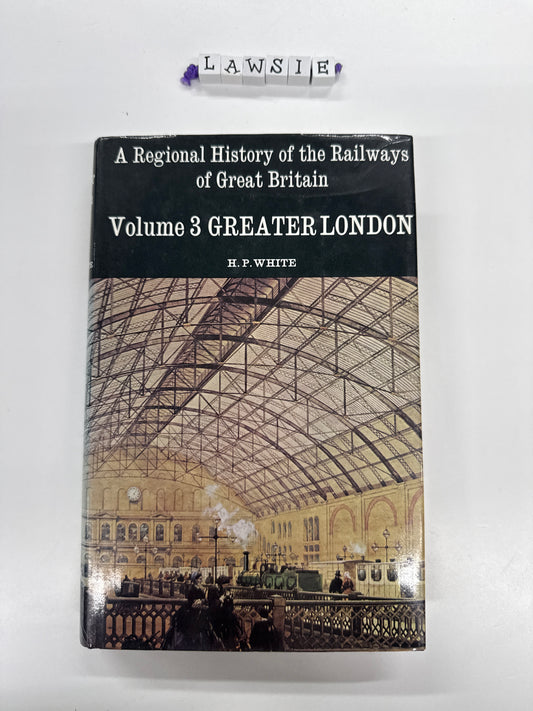 A regional history of the Royal Railways of Great Britain . Greater London . Volume 3 .H.P. White