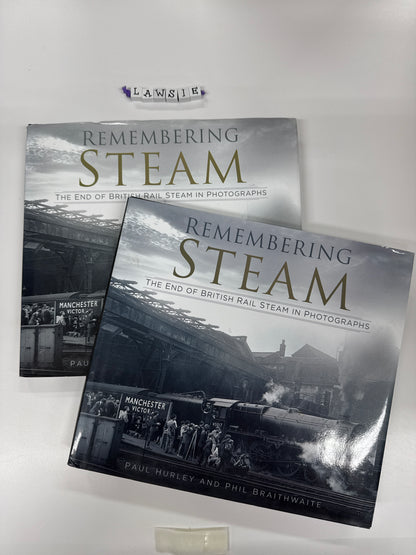 Remembering Steam . The end of British Rail Steam in Photographs by Paul Hurley and Phil Braithwaite