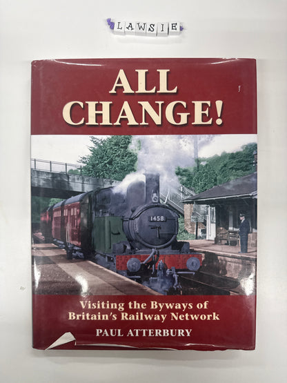 All Change! Visiting the Byways of Britain’s railway network By Paul Atterbury