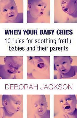 When Your Baby Cries: 10 Rules for Soothing Fretful Babies and Their Parents by
